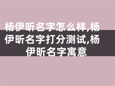 杨伊昕名字怎么样,杨伊昕名字打分测试,杨伊昕名字寓意