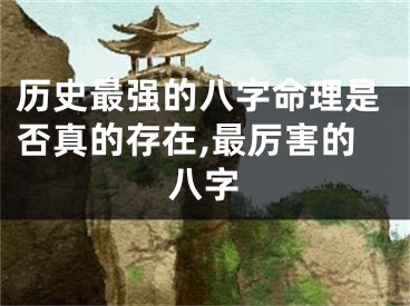 历史最强的八字命理是否真的存在,最厉害的八字