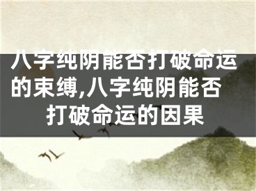 八字纯阴能否打破命运的束缚,八字纯阴能否打破命运的因果
