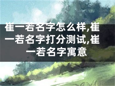 崔一若名字怎么样,崔一若名字打分测试,崔一若名字寓意