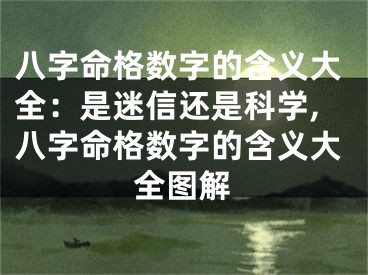八字命格数字的含义大全:是迷信还是科学,八字命格数字的含义大全图解