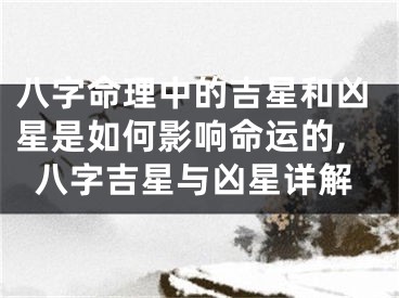 八字命理中的吉星和凶星是如何影响命运的,八字吉星与凶星详解