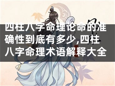 四柱八字命理论命的准确性到底有多少,四柱八字命理术语解释大全