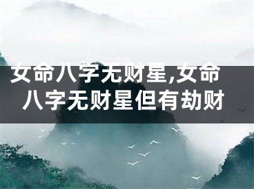 女命八字无财星,女命八字无财星但有劫财