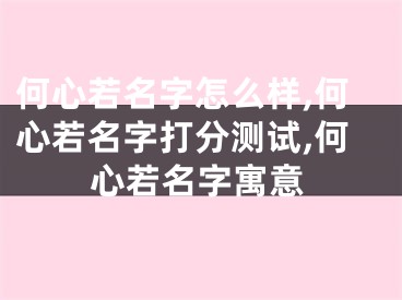 何心若名字怎么样,何心若名字打分测试,何心若名字寓意