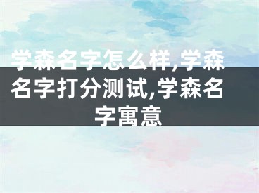学森名字怎么样,学森名字打分测试,学森名字寓意