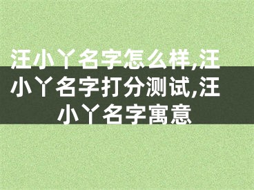 汪小丫名字怎么样,汪小丫名字打分测试,汪小丫名字寓意