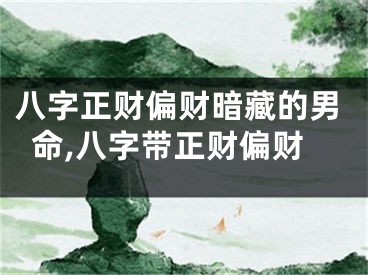 八字正财偏财暗藏的男命,八字带正财偏财