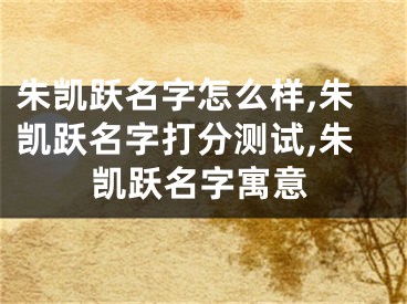 朱凯跃名字怎么样,朱凯跃名字打分测试,朱凯跃名字寓意