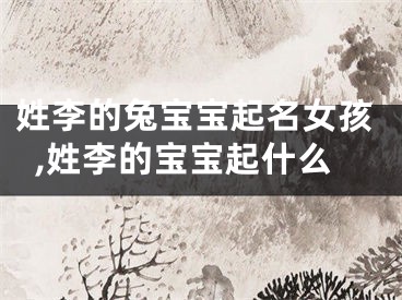 姓李的兔宝宝起名女孩,姓李的宝宝起什么