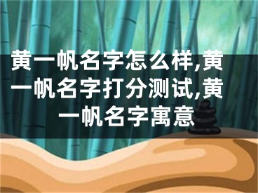 黄一帆名字怎么样,黄一帆名字打分测试,黄一帆名字寓意