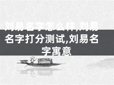 刘易名字怎么样,刘易名字打分测试,刘易名字寓意
