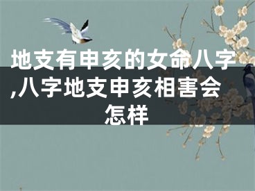 地支有申亥的女命八字,八字地支申亥相害会怎样