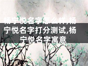 杨宁悦名字怎么样,杨宁悦名字打分测试,杨宁悦名字寓意