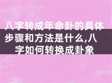 八字转成年命卦的具体步骤和方法是什么,八字如何转换成卦象