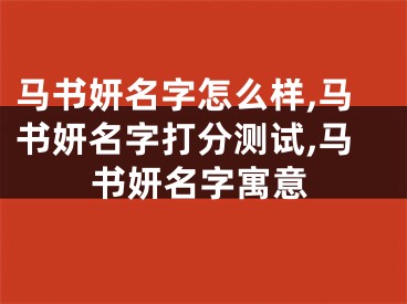 马书妍名字怎么样,马书妍名字打分测试,马书妍名字寓意