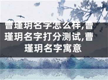 曹瑾玥名字怎么样,曹瑾玥名字打分测试,曹瑾玥名字寓意