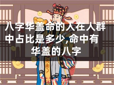 八字华盖命的人在人群中占比是多少,命中有华盖的八字