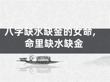 八字缺水缺金的女命,命里缺水缺金