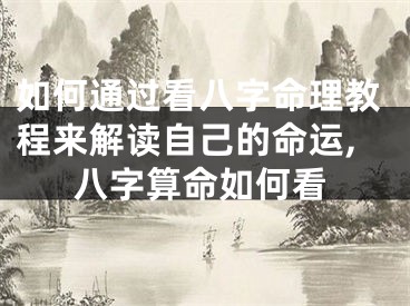 如何通过看八字命理教程来解读自己的命运,八字算命如何看