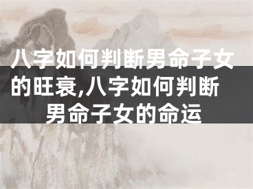 八字如何判断男命子女的旺衰,八字如何判断男命子女的命运