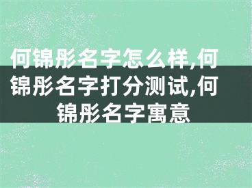 何锦彤名字怎么样,何锦彤名字打分测试,何锦彤名字寓意