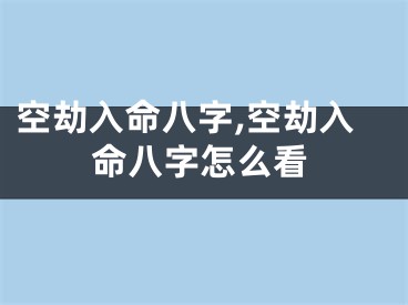 空劫入命八字,空劫入命八字怎么看