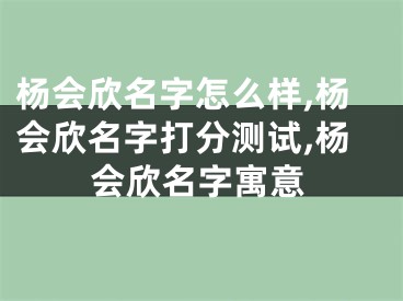 杨会欣名字怎么样,杨会欣名字打分测试,杨会欣名字寓意