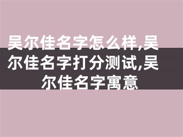 吴尔佳名字怎么样,吴尔佳名字打分测试,吴尔佳名字寓意