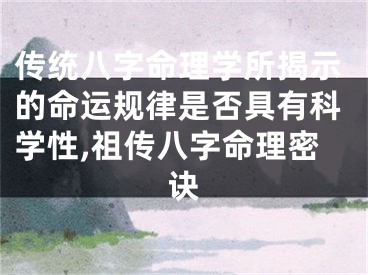 传统八字命理学所揭示的命运规律是否具有科学性,祖传八字命理密诀