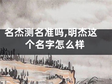 名杰测名准吗,明杰这个名字怎么样