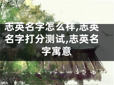 志英名字怎么样,志英名字打分测试,志英名字寓意