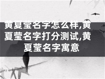 黄夏莹名字怎么样,黄夏莹名字打分测试,黄夏莹名字寓意