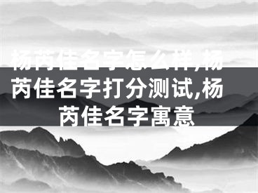 杨芮佳名字怎么样,杨芮佳名字打分测试,杨芮佳名字寓意