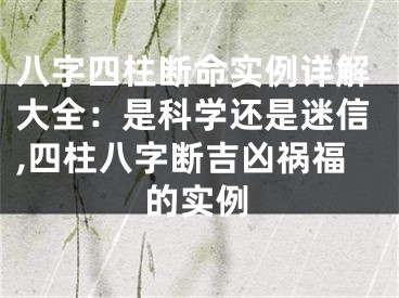 八字四柱断命实例详解大全：是科学还是迷信,四柱八字断吉凶祸福的实例