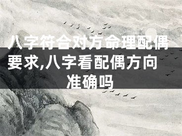 八字符合对方命理配偶要求,八字看配偶方向准确吗