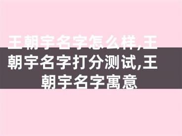 王朝宇名字怎么样,王朝宇名字打分测试,王朝宇名字寓意