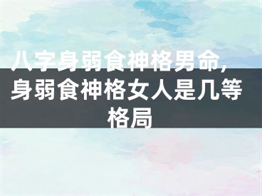 八字身弱食神格男命,身弱食神格女人是几等格局