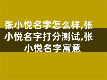 张小悦名字怎么样,张小悦名字打分测试,张小悦名字寓意