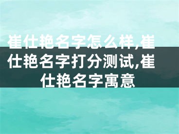 崔仕艳名字怎么样,崔仕艳名字打分测试,崔仕艳名字寓意