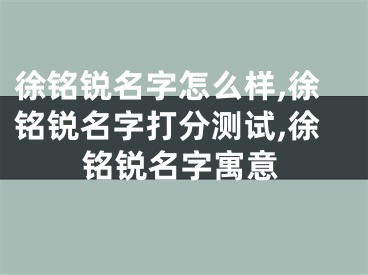 徐铭锐名字怎么样,徐铭锐名字打分测试,徐铭锐名字寓意