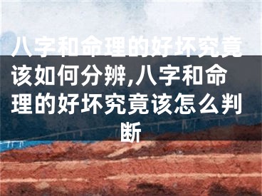 八字和命理的好坏究竟该如何分辨,八字和命理的好坏究竟该怎么判断