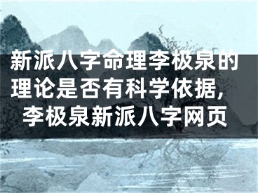 新派八字命理李极泉的理论是否有科学依据,李极泉新派八字网页