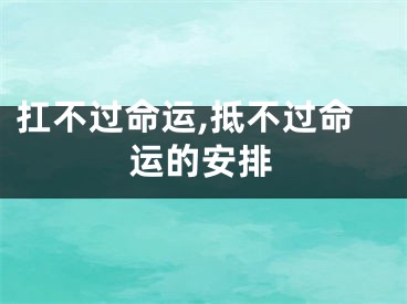 扛不过命运,抵不过命运的安排