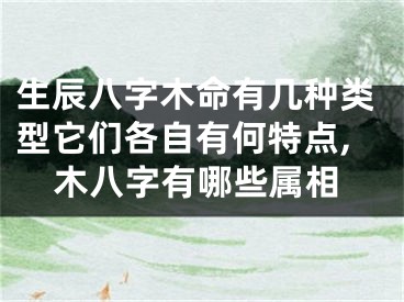 生辰八字木命有几种类型它们各自有何特点,木八字有哪些属相
