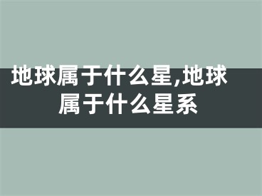地球属于什么星,地球属于什么星系