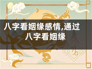 八字看姻缘感情,通过八字看姻缘