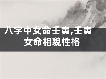 八字中女命壬寅,壬寅女命相貌性格