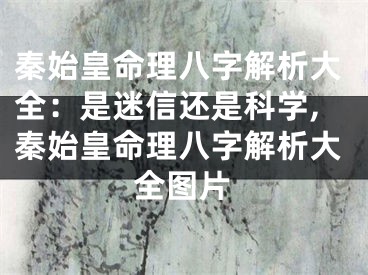 秦始皇命理八字解析大全：是迷信还是科学,秦始皇命理八字解析大全图片