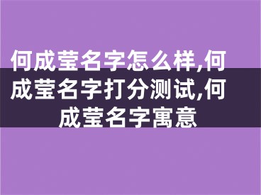 何成莹名字怎么样,何成莹名字打分测试,何成莹名字寓意